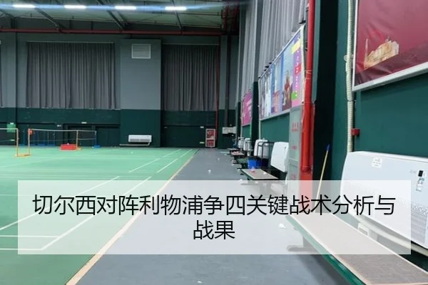 切尔西对阵利物浦争四关键战术分析与战果